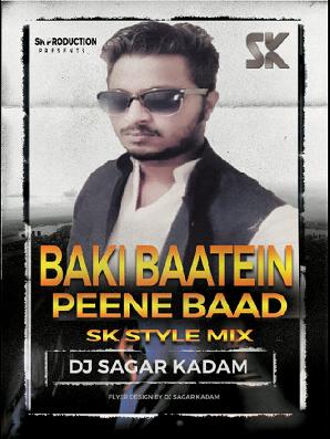 BAKI BAATEIN PEENE BAAD-SK STYLE MIX-DJ SAGAR KADAM